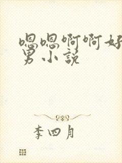 嗯嗯啊啊好爽男男小说