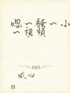 嗯～骚～小淫妇～视频