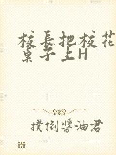 校长把校花放到桌子上H