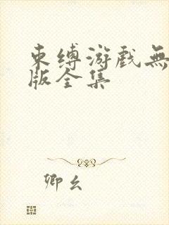 束缚游戏无删减版全集