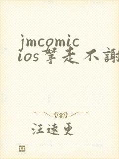 jmcomicios拿走不谢