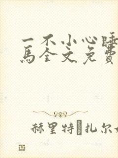 一不小心睡了竹马全文免费阅读