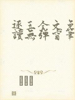 逐玉全文免费阅读无弹窗笔趣阁