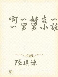 啊～好爽～用力～男男小说