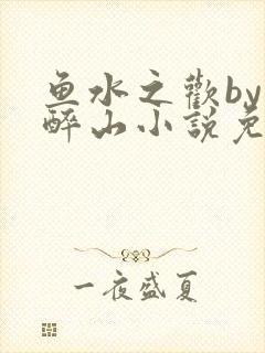 鱼水之欢by狄醉山小说免费阅读