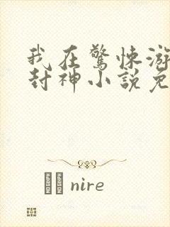 我在惊悚游戏里封神小说免费txt