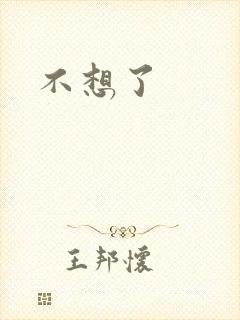 不想了