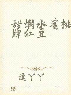 甜烂水蜜桃 黄牌红豆