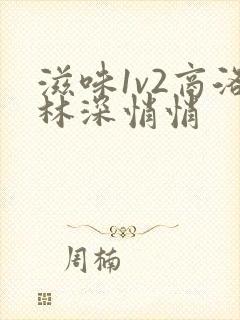 滋味1v2商洛林深悄悄