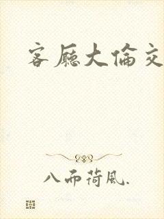 客厅大伦交侩h封面