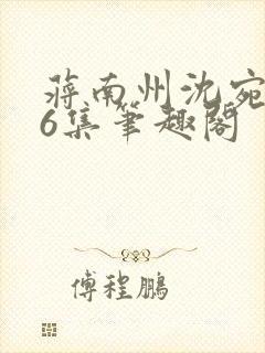 蒋南州沈宛月16集笔趣阁