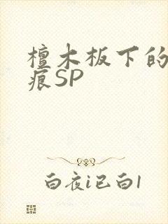 檀木板下的翘红痕SP