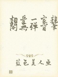 相爱一家亲笔趣阁无弹窗笔趣阁