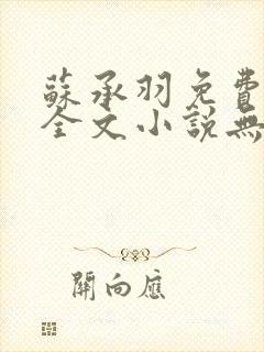 苏承羽免费阅读全文小说无弹窗