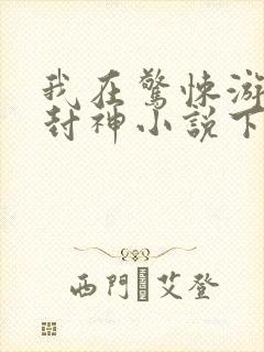 我在惊悚游戏里封神小说下载全集