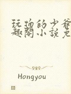 玩物的少爷们笔趣阁小说免费阅读