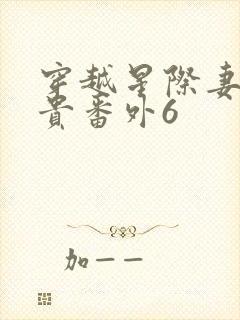 穿越星际妻荣夫贵番外6