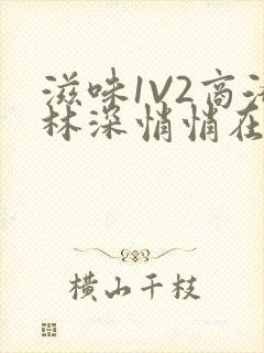 滋味1V2商洛林深悄悄在线阅读