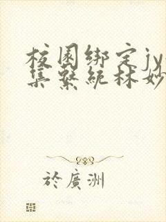 校园绑定jy收集系统林妙妙