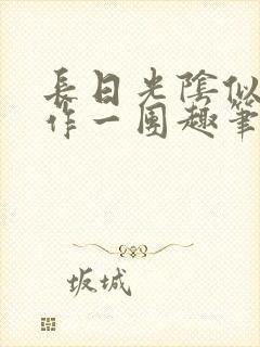 长日光阴似箭乱作一团趣笔阁