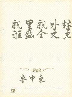 戏里戏外林栀季淮盛全文免费阅读笔趣阁