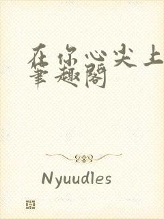 在你心尖上起舞笔趣阁