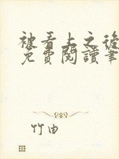 被看上之后全文免费阅读笔趣阁