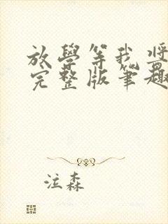 放学等我酱子贝完整版笔趣阁