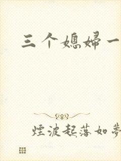 三个媳妇一锅烩