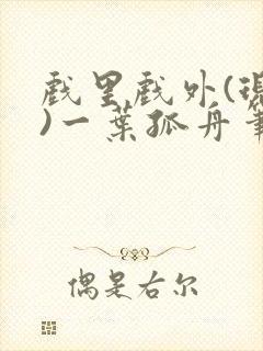 戏里戏外(现场)一叶孤舟笔趣阁全文