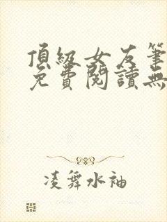 顶级女友笔趣阁免费阅读无弹窗最新章节