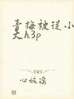 青梅被从小摸到大h3p
