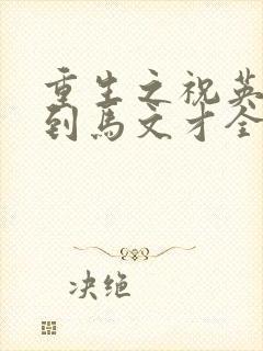 重生之祝英台遇到马文才全文免费