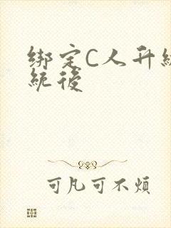 绑定C人升级系统后