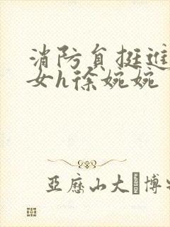 消防员挺进乖乖女h徐婉婉