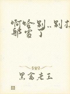 啊哈别..别揉那处了