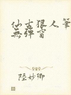 仙古狠人笔趣阁无弹窗