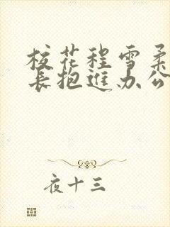 校花程雪柔被校长抱进办公室