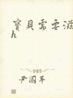 宝贝需要滋润了h