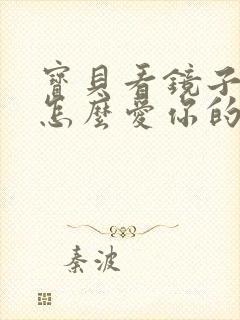 宝贝看镜子我是怎么爱你的小说