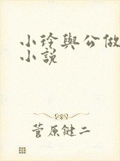 小玲与公做爰小小说