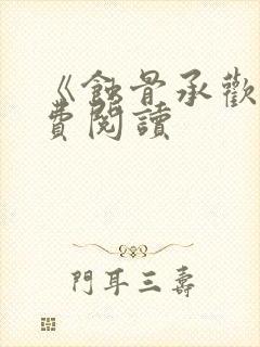 《蚀骨承欢》免费阅读