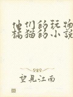 他们的玩物by橘猫的小说笔趣