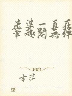 老婆一直在站街笔趣阁无弹窗笔趣阁