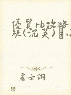 优质rb攻略系统(沉芙) 寀小花