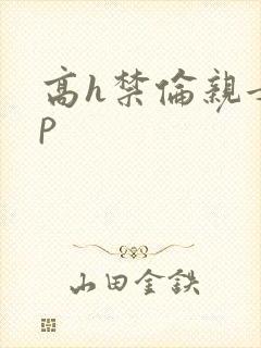 高h禁伦亲女np