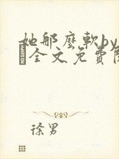 她那么软by今婳全文免费阅读