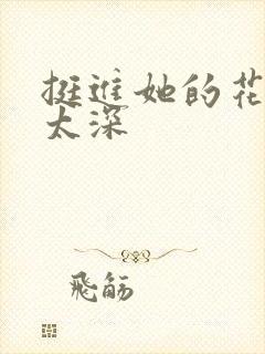 挺进她的花苞啊太深