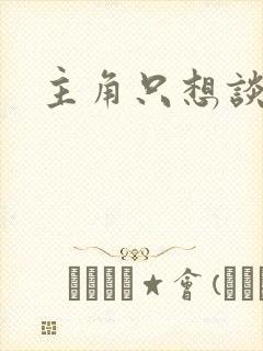 主角只想谈恋爱