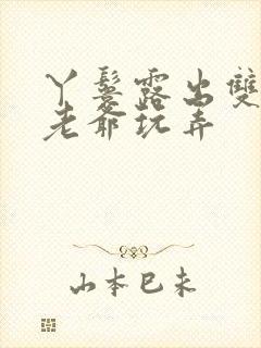 丫鬟露出双乳让老爷玩弄